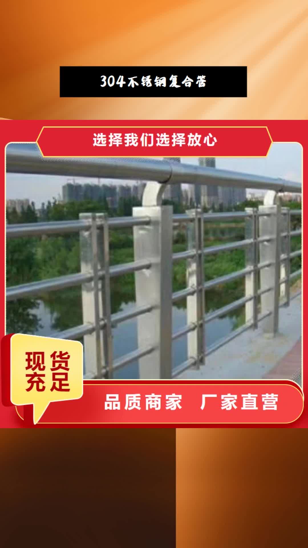 【昌都 304不锈钢复合管_不锈钢桥梁护栏真实拍摄品质可靠】